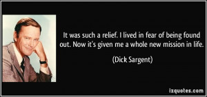 ... being found out. Now it's given me a whole new mission in life. - Dick