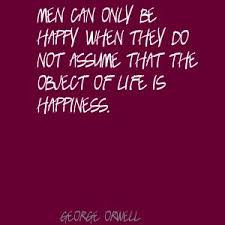 Men can only be happy when they do not assume that the object of life ...