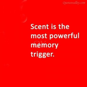 Scent is the most powerful memory trigger quote