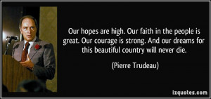 Our hopes are high. Our faith in the people is great. Our courage is ...