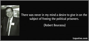 ... on the subject of freeing the political prisoners. - Robert Bourassa