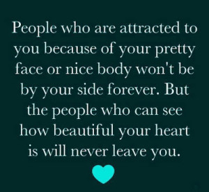 ... to you because of your pretty face or nice body won t be by your side