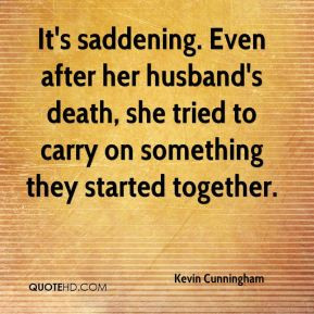 It's saddening. Even after her husband's death, she tried to carry on ...