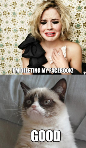 Every time an annoying girl posts a status about deleting her account