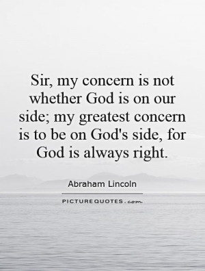 whether God is on our side; my greatest concern is to be on God's side ...