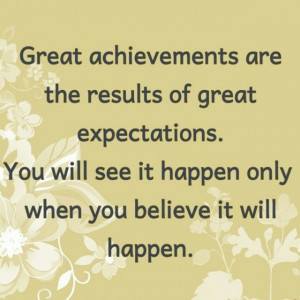 Great achievements are the results of great expectations.