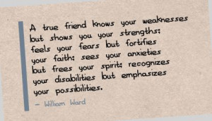 ... Friend Know Your Weakness but shows you your Strengths ~ Faith Quote