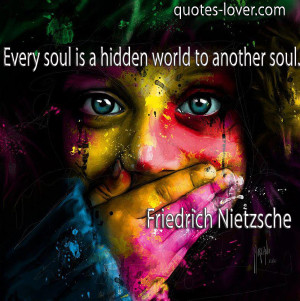 Every soul is a hidden world to another soul