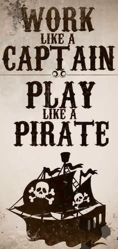 Work Like A Captain Play Like Pirate - Pirate Quote