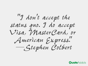 don't accept the status quo. I do accept Visa, MasterCard, or ...