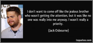 ... no one was really into me anyway. I wasn't really a priority. - Jack