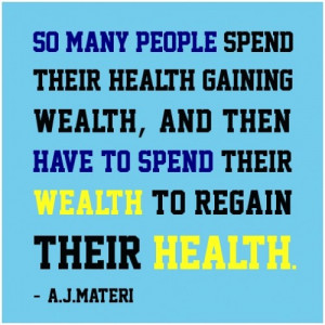 ... wealth and then have to spend their wealth to regain their health