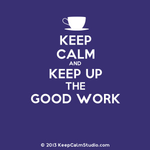 Keep Calm and Keep Up The Good Work' design on t-shirt, poster, mug ...