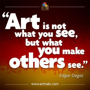 Art is not what you see but what you make others see.