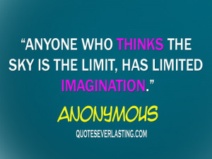Anyone who thinks the sky is the limit, has limited imagination