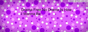 Drama Free No Drama Is How I Wanna Be Profile Facebook Covers