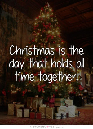 Christmas is the day that holds all time together Picture Quote #1
