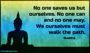 ... . No one can and no one may. We ourselves must walk the path