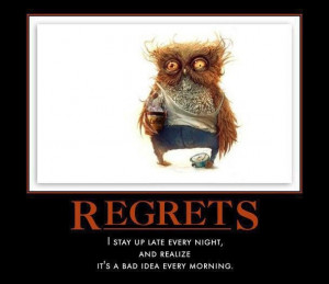 Regrets : I stay up late every night (insomnia not by choice) and ...