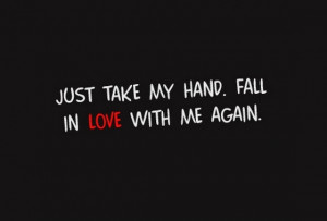 just take my hand fall in love with me again quotes