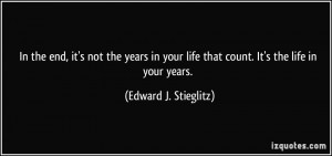 end, it's not the years in your life that count. It's the life in your ...
