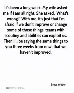 Bruce Weber - It's been a long week. My wife asked me if I am all ...