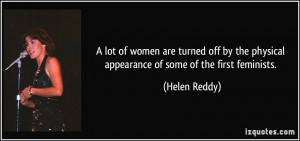 ... the physical appearance of some of the first feminists. - Helen Reddy