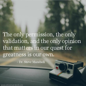 ... the only opinion that matters in your quest for greatness is our own