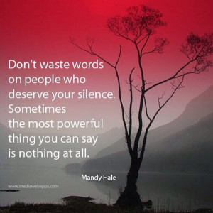 waste words on people who deserve your silence. Sometimes the most ...
