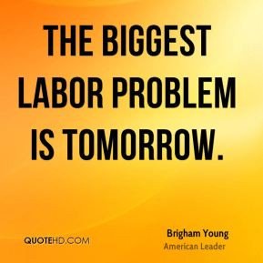 The biggest labor problem is tomorrow.