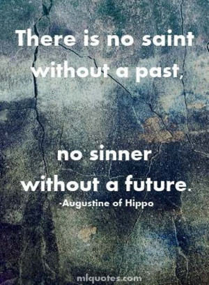 NO SAINTS WITHOUT A PAST, NO SINNER WITHOUT A FUTURE.