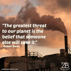 The greatest threat to our planet is the belief that someone else ...