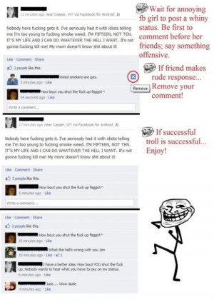 Trolling 101Wait for annoying facebook girl to post whiny status. Be ...