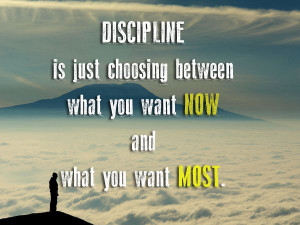 Life Quote: Discipline is just choosing between what you want..