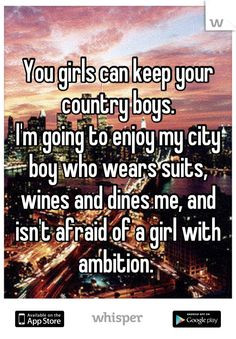 You girls can keep your country boys. I'm going to enjoy my city boy ...