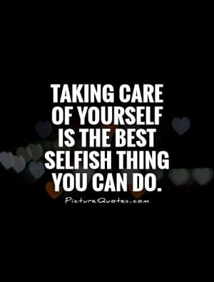 Selfish Quotes Loving Yourself Quotes Take Care Quotes Take Care Of ...