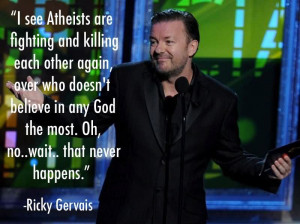 ... Oh, No Wait, That Never Happens. ” - Ricky Gervais ~ Atheism Quotes