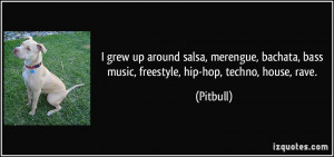... , bass music, freestyle, hip-hop, techno, house, rave. - Pitbull