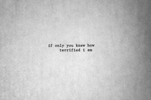 scared_text_quotes_qupte_terrified_if_you_only_knew ...