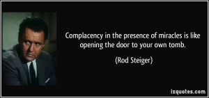 Complacency in the presence of miracles is like opening the door to ...
