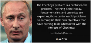 ... to do whatsoever with the interests of Chechnya. - Vladimir Putin