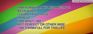 AM HUMAN,I MAKE MISTAKES,I'VE BEEN HURT,I LEARN.I FALL,I RISEIM ...