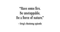 Have some fire. Be unstoppable. Be a force of Nature.