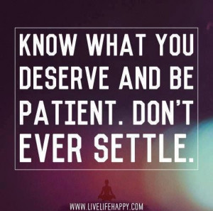 Don't ever settle for less than what you deserve