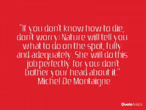 If you don't know how to die, don't worry; Nature will tell you what ...