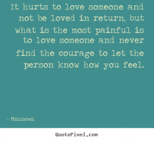 It Hurts to Love Someone and Not Be Loved in Return