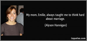 My mom, Emilie, always taught me to think hard about marriage ...
