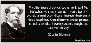 ... twenty pounds nought and six, result misery. - Charles Dickens