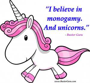 believe in monogamy. And unicorns.