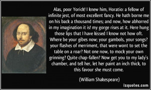 Alas, poor Yorick! I knew him, Horatio: a fellow of infinite jest, of ...
